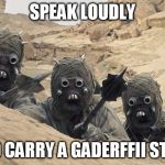 Tusken Raiders | SPEAK LOUDLY; AND CARRY A GADERFFII STICK | image tagged in tusken raiders,star wars,teddy roosevelt | made w/ Imgflip meme maker