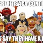 Brexit | THE BREXIT SAGA CONTINUES; MP'S SAY THEY HAVE A PLAN | image tagged in muppets | made w/ Imgflip meme maker