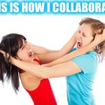 kidsfight | THIS IS HOW I COLLABORATE | image tagged in kidsfight | made w/ Imgflip meme maker