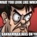 When you see | WHAT YOU LOOK LIKE WHEN; LE BANHAMMAH WAS ON YOU | image tagged in when you see | made w/ Imgflip meme maker