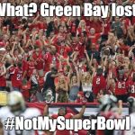 Falcons Fans Be Like | What? Green Bay lost! #NotMySuperBowl | image tagged in falcons fans be like | made w/ Imgflip meme maker