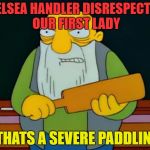 Thats a paddlin' | CHELSEA HANDLER DISRESPECTING OUR FIRST LADY; THATS A SEVERE PADDLIN' | image tagged in thats a paddlin' | made w/ Imgflip meme maker
