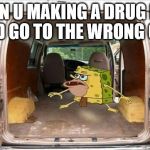 spongegar van | WHEN U MAKING A DRUG DEAL AND GO TO THE WRONG CAR | image tagged in spongegar van | made w/ Imgflip meme maker