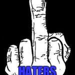 middle finger  | HATERS | image tagged in middle finger | made w/ Imgflip meme maker