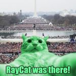 RayCat Inauguration | RayCat was there! | image tagged in raycat inauguration,memes | made w/ Imgflip meme maker