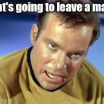 Kirk Rampage | That's going to leave a mark. | image tagged in kirk rampage | made w/ Imgflip meme maker