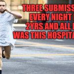hospital run away | THREE SUBMISSIONS EVERY NIGHT FOR 2YRS AND ALL I GOT WAS THIS HOSPITAL GOWN | image tagged in hospital run away | made w/ Imgflip meme maker