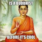 This is karma | IS A BUDDHIST; BEFORE IT'S COOL | image tagged in this is karma | made w/ Imgflip meme maker