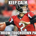 Atlanta Falcons Super Bowl bound! | KEEP CALM; AND THROW TOUCHDOWN PASSES | image tagged in matt ryan,atlanta falcons,super bowl 51,memes | made w/ Imgflip meme maker