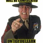 'Nuff said | YOUR 'REPLY-TO-ALL' BUTTON WILL BE CONFISCATED; UNTIL YOU LEARN TO USE IT RESPONSIBLY | image tagged in gunny r lee ermey,reply-to-all,e-mail | made w/ Imgflip meme maker