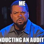ice cube | ME; CONDUCTING AN AUDITION | image tagged in ice cube | made w/ Imgflip meme maker