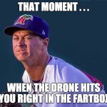 ballplayer | THAT MOMENT . . . WHEN THE DRONE HITS YOU RIGHT IN THE FARTBOX | image tagged in ballplayer | made w/ Imgflip meme maker