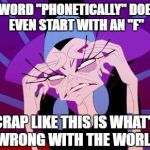 Get on the fone and call yur kongressman | THE WORD "PHONETICALLY" DOESN'T EVEN START WITH AN "F"; CRAP LIKE THIS IS WHAT'S WRONG WITH THE WORLD | image tagged in exasperated,spelling nazi | made w/ Imgflip meme maker