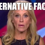 In the 1980s her favorite TV show was The Alternative Facts of Life  | "ALTERNATIVE FACTS" | image tagged in kellyanne conway,alternative facts,kellyanne conway alternative facts,donald trump,trump | made w/ Imgflip meme maker