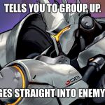 The average Reinhardt. | TELLS YOU TO GROUP UP. CHARGES STRAIGHT INTO ENEMY TEAM. | image tagged in reinhardt,overwatch,overwatch memes,overwatch reinhardt | made w/ Imgflip meme maker