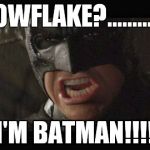 angry batman | SNOWFLAKE?................ I'M BATMAN!!!! | image tagged in angry batman | made w/ Imgflip meme maker