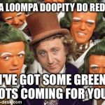 Oompa loompa | "OOMPA LOOMPA DOOPITY DO RED DOTS... I'VE GOT SOME GREEN DOTS COMING FOR YOU!" | image tagged in oompa loompa | made w/ Imgflip meme maker
