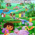 Dora's Illegal Quest | Come on Amigos! Let's sneak into the USA before President Trump builds The Wall! | image tagged in doras quest,donald trump,mexican wall,illegal immigrant | made w/ Imgflip meme maker