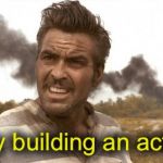 NO-CLOONEY | He's really building an actual wall?! | image tagged in cloony wtf | made w/ Imgflip meme maker