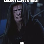 Sith Lord Trump | EXECUTE...IVE ORDER; 66 | image tagged in sith lord trump | made w/ Imgflip meme maker