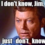 DeForest Kelley as Dr. Leonard "Bones" McCoy | I don't know, Jim, I   just   don't   know . | image tagged in mccoy startled,bones,bones mccoy,star trek,scifi | made w/ Imgflip meme maker