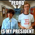 Napoleon & Pedro | PEDRO; IS MY PRESIDENT | image tagged in napoleon  pedro | made w/ Imgflip meme maker