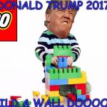 Donald Trump | DONALD TRUMP 2017; BUILD A WALL DOOOODS | image tagged in donald trump | made w/ Imgflip meme maker