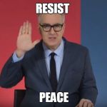keith olbermann resist peace | RESIST; PEACE | image tagged in keith olbbermann,resist,peace,politics,funny | made w/ Imgflip meme maker