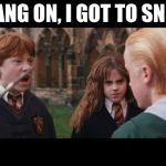 Ron Weasley eat slugs | ... HANG ON, I GOT TO SNEEZE | image tagged in ron weasley eat slugs | made w/ Imgflip meme maker