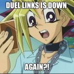 angry Yugi | DUEL LINKS IS DOWN; AGAIN?! | image tagged in angry yugi | made w/ Imgflip meme maker