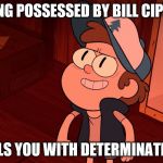 Determined Bipper (Bill/Dipper) | BEING POSSESSED BY BILL CIPHER; FILLS YOU WITH DETERMINATION | image tagged in determined bipper bill/dipper | made w/ Imgflip meme maker