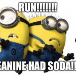 Minions running away | RUN!!!!!!! JEANINE HAD SODA!!!! | image tagged in minions running away | made w/ Imgflip meme maker