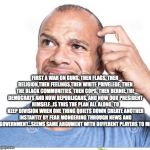 Confusion  | FIRST A WAR ON GUNS, THEN FLAGS, THEN RELIGION,THEN FEELINGS,THEN WHITE PRIVELEGE, THEN THE BLACK COMMUNITIES, THEN COPS, THEN BERNIE,THE DEMOCRATS AND NOW REPUBLICANS, AND NOW OUR PRESIDENT HIMSELF...IS THIS THE PLAN ALL ALONG, TO KEEP DIVISION WHEN ONE THING QUIETS DOWN CREATE ANOTHER INSTANTLY BY FEAR MONGERING THROUGH NEWS AND GOVERNMENT...SEEMS SAME ARGUMENT WITH DIFFERENT PLAYERS TO ME | image tagged in confusion | made w/ Imgflip meme maker