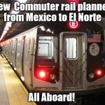 Subway-sama | New  Commuter rail planned from Mexico to El Norte; All Aboard! | image tagged in subway-sama | made w/ Imgflip meme maker