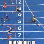 Naruto at the olympics | OUR WORLD IS GETTING BETTER | image tagged in naruto at the olympics | made w/ Imgflip meme maker