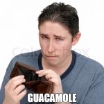 empty Wallet | WHEN CHIPOTLE SAYS; GUACAMOLE IS 20% EXTRA | image tagged in empty wallet | made w/ Imgflip meme maker
