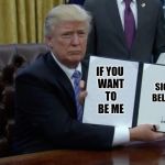 trump signs | IF YOU WANT TO BE ME; SIGN BELOW; YAHBLE | image tagged in trump signs | made w/ Imgflip meme maker