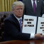 trump signs | YOU WILL WIN AT POKER; AND THE OTHER GUYS WILL LOSE; YAHBLE | image tagged in trump signs | made w/ Imgflip meme maker