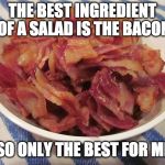 Pass the dressing. | THE BEST INGREDIENT OF A SALAD IS THE BACON; SO ONLY THE BEST FOR ME | image tagged in bacon bowl,salad,bacon,bacon fun,america | made w/ Imgflip meme maker