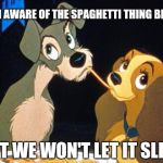 Date | WE'RE BOTH AWARE OF THE SPAGHETTI THING BETWEEN US; BUT WE WON'T LET IT SLIP | image tagged in date | made w/ Imgflip meme maker