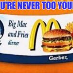 From cradle to grave | YOU'RE NEVER TOO YOUNG | image tagged in mcdonalds baby food | made w/ Imgflip meme maker