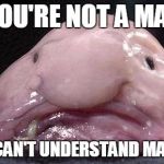 Man Flu | IF YOU'RE NOT A MAN.... YOU CAN'T UNDERSTAND MAN FLU | image tagged in huh | made w/ Imgflip meme maker