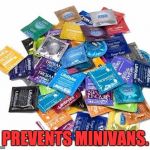Condom? | PREVENTS MINIVANS. | image tagged in condom | made w/ Imgflip meme maker