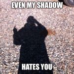Shadow | EVEN MY SHADOW; HATES YOU | image tagged in shadow | made w/ Imgflip meme maker
