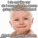 No Football | I do not like nor do i recognize the teams going to the Superbowl; #NotMySuperBowlTeam | image tagged in no football | made w/ Imgflip meme maker