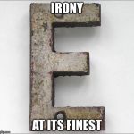 irony | IRONY; AT ITS FINEST | image tagged in irony | made w/ Imgflip meme maker
