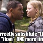 One for all you members of the "grammar police." | Incorrectly substitute "then," for "than" 
ONE more time... | image tagged in hancock one more time | made w/ Imgflip meme maker