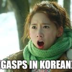 Find something shocking on social media? Express it the best way possible with this meme! | [GASPS IN KOREAN] | image tagged in angry yoona | made w/ Imgflip meme maker