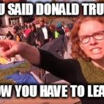 please don't hurt me :( | YOU SAID DONALD TRUMP; NOW YOU HAVE TO LEAVE | image tagged in sjw,a joke,please don't get triggered,i hate saying the word triggered,lol i'm just saying random crap in the tags | made w/ Imgflip meme maker