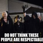 Satanists | DO NOT THINK THESE PEOPLE ARE RESPECTABLE | image tagged in satanists | made w/ Imgflip meme maker
